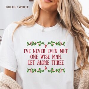 Funny Christmas Shirt – I’ve Never Met One Wise Man Let Alone Three